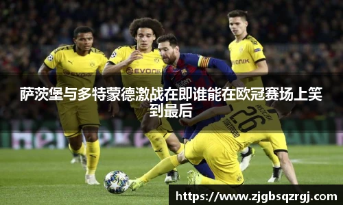 萨茨堡与多特蒙德激战在即谁能在欧冠赛场上笑到最后