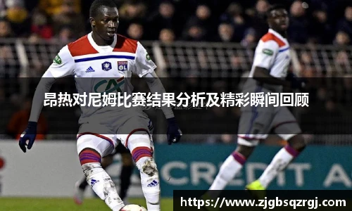 昂热对尼姆比赛结果分析及精彩瞬间回顾